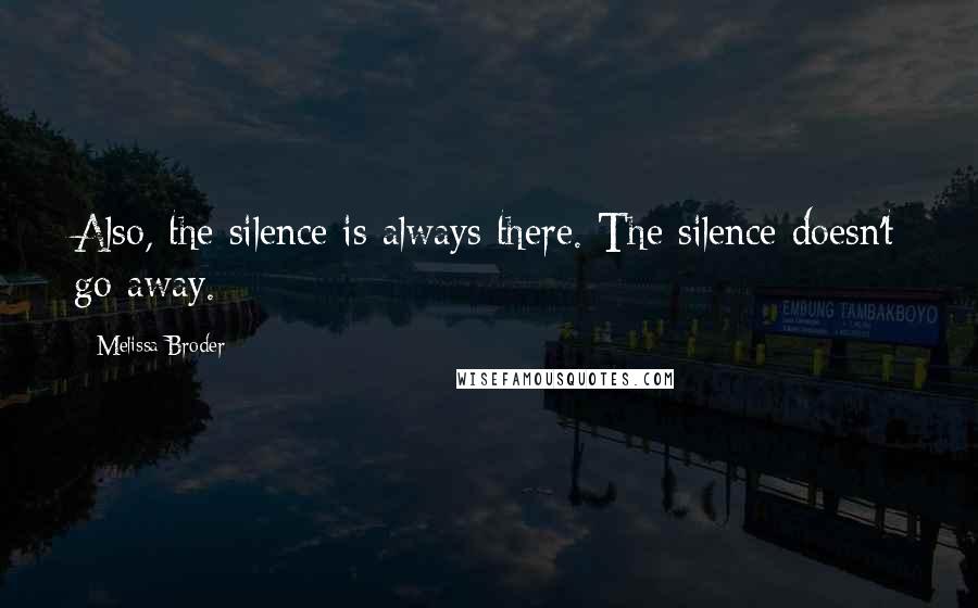 Melissa Broder Quotes: Also, the silence is always there. The silence doesn't go away.