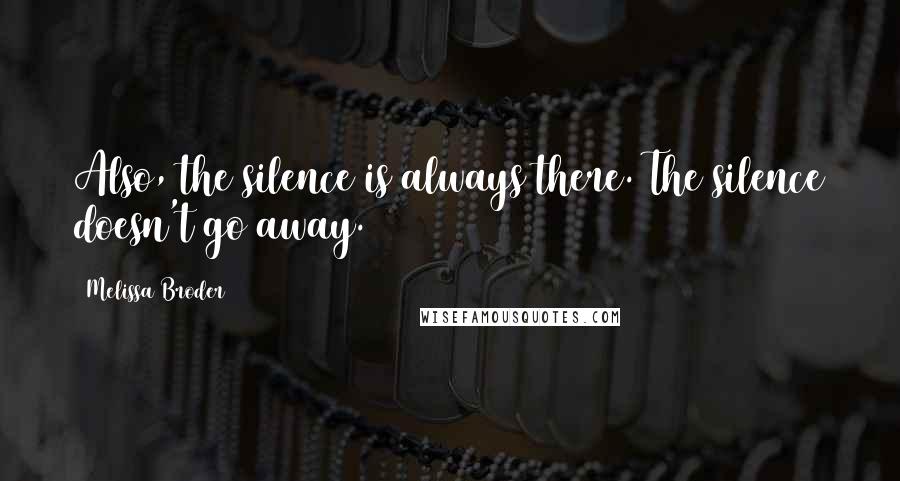 Melissa Broder Quotes: Also, the silence is always there. The silence doesn't go away.