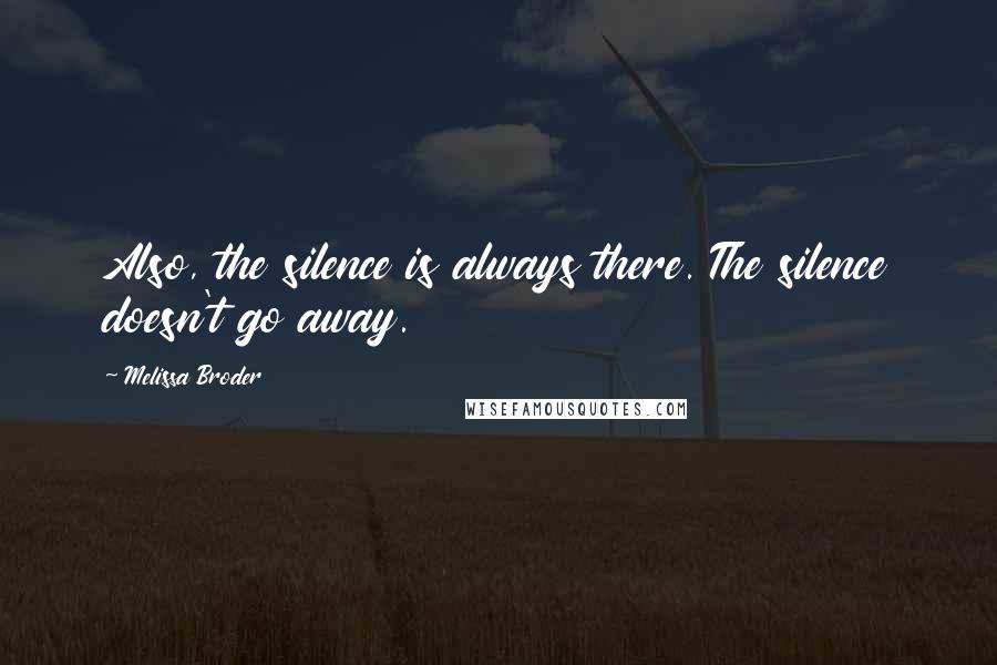 Melissa Broder Quotes: Also, the silence is always there. The silence doesn't go away.