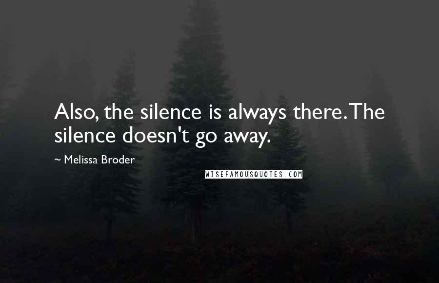 Melissa Broder Quotes: Also, the silence is always there. The silence doesn't go away.