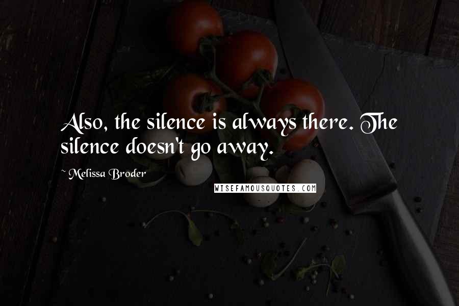 Melissa Broder Quotes: Also, the silence is always there. The silence doesn't go away.