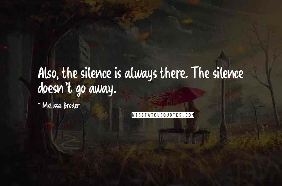 Melissa Broder Quotes: Also, the silence is always there. The silence doesn't go away.