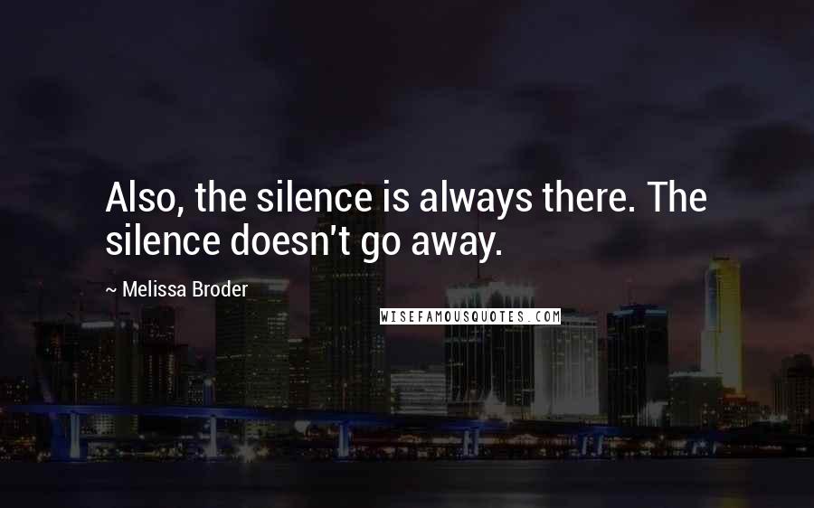 Melissa Broder Quotes: Also, the silence is always there. The silence doesn't go away.