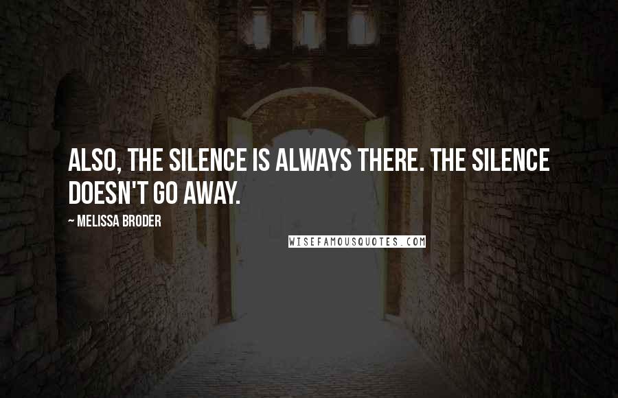 Melissa Broder Quotes: Also, the silence is always there. The silence doesn't go away.