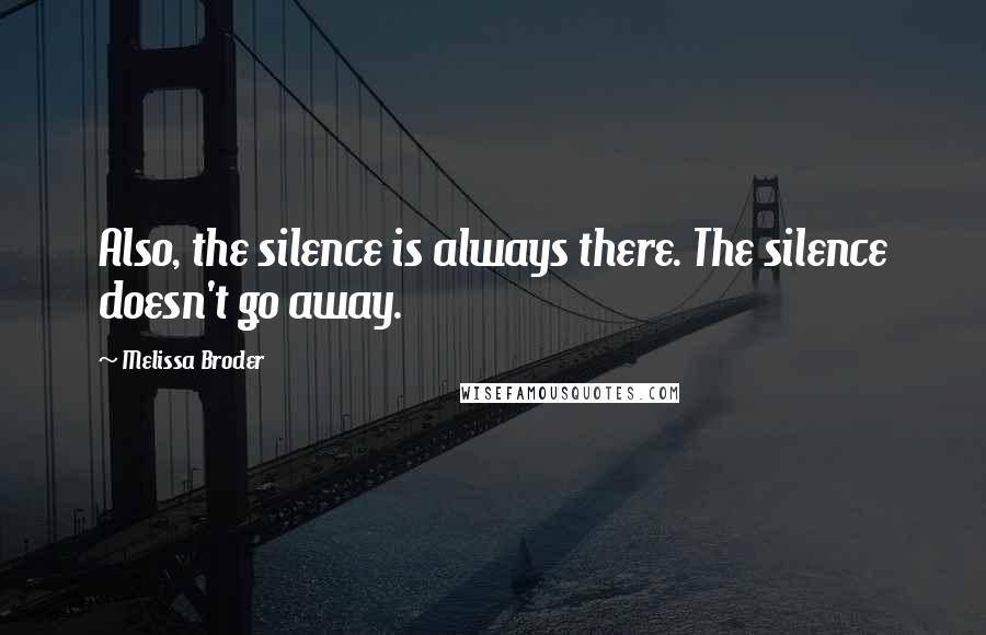 Melissa Broder Quotes: Also, the silence is always there. The silence doesn't go away.