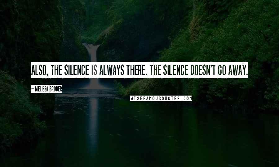 Melissa Broder Quotes: Also, the silence is always there. The silence doesn't go away.