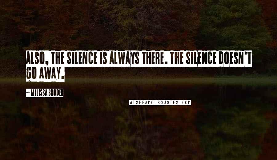 Melissa Broder Quotes: Also, the silence is always there. The silence doesn't go away.