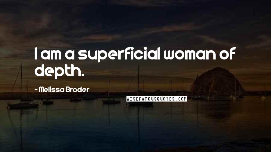 Melissa Broder Quotes: I am a superficial woman of depth.