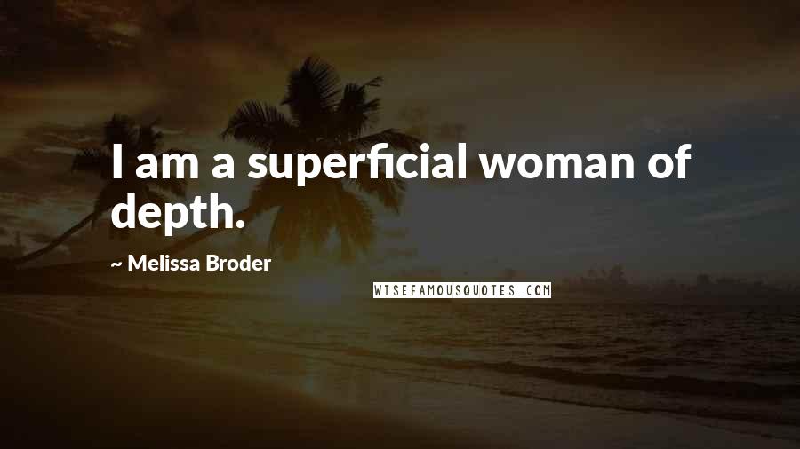 Melissa Broder Quotes: I am a superficial woman of depth.