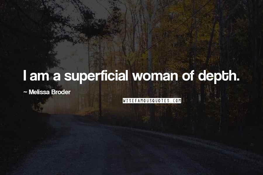 Melissa Broder Quotes: I am a superficial woman of depth.