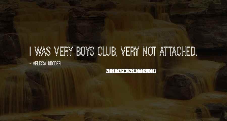 Melissa Broder Quotes: I was very boys club, very not attached.