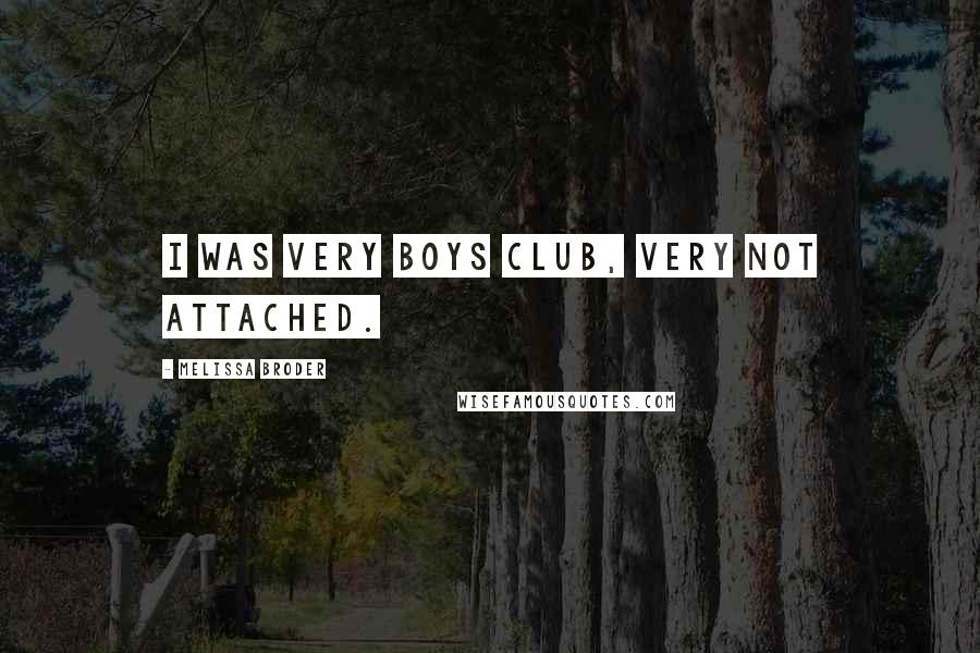 Melissa Broder Quotes: I was very boys club, very not attached.