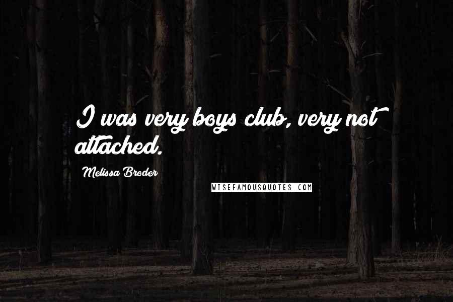 Melissa Broder Quotes: I was very boys club, very not attached.