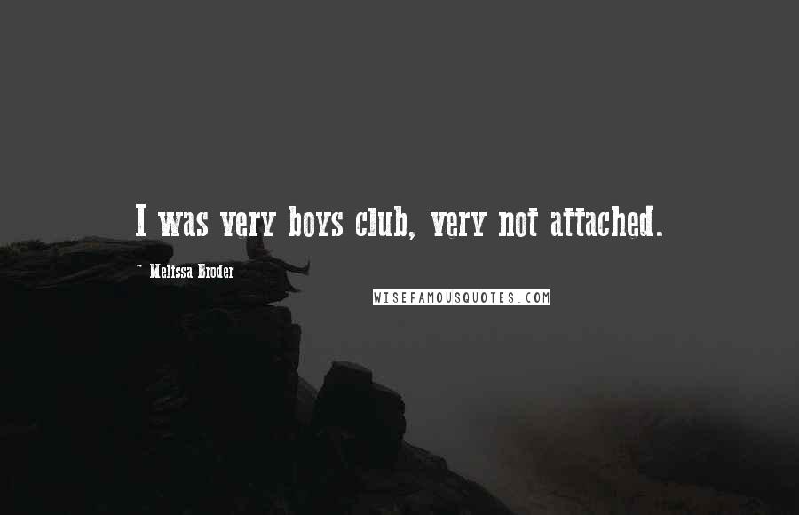 Melissa Broder Quotes: I was very boys club, very not attached.