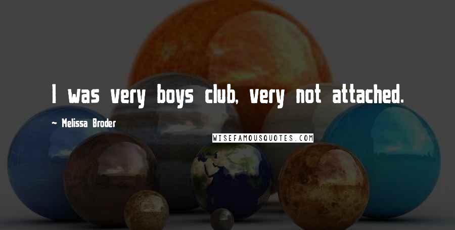 Melissa Broder Quotes: I was very boys club, very not attached.