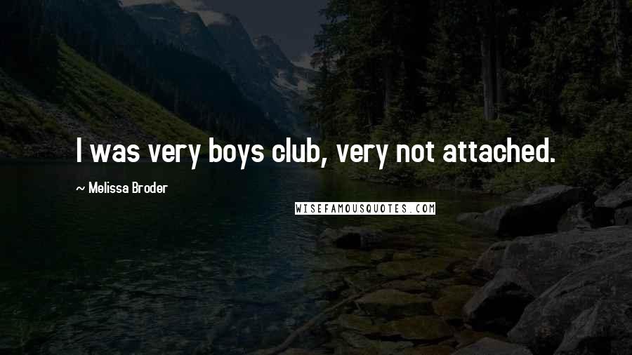 Melissa Broder Quotes: I was very boys club, very not attached.