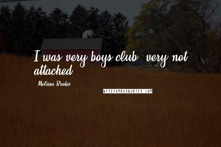 Melissa Broder Quotes: I was very boys club, very not attached.