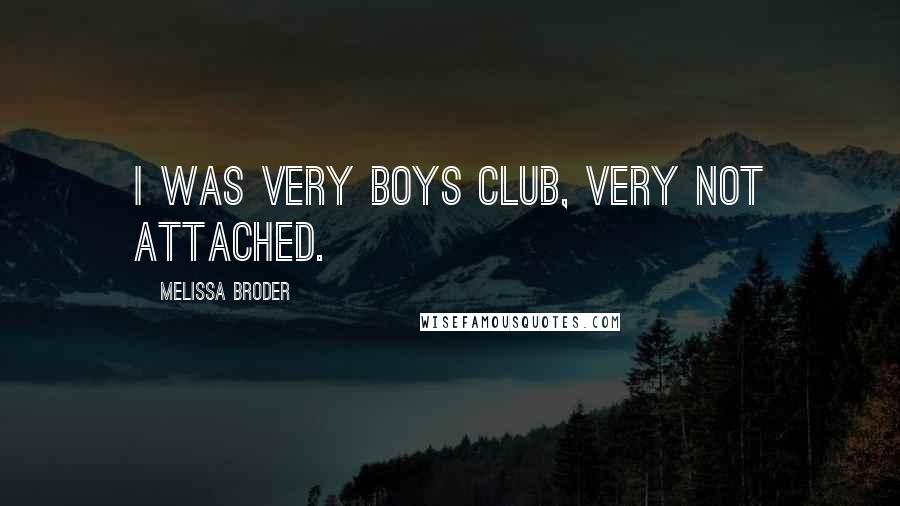 Melissa Broder Quotes: I was very boys club, very not attached.