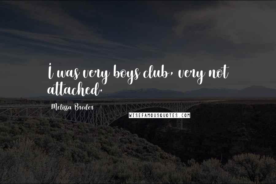 Melissa Broder Quotes: I was very boys club, very not attached.