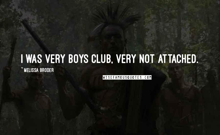 Melissa Broder Quotes: I was very boys club, very not attached.