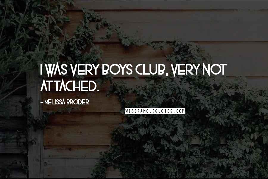 Melissa Broder Quotes: I was very boys club, very not attached.