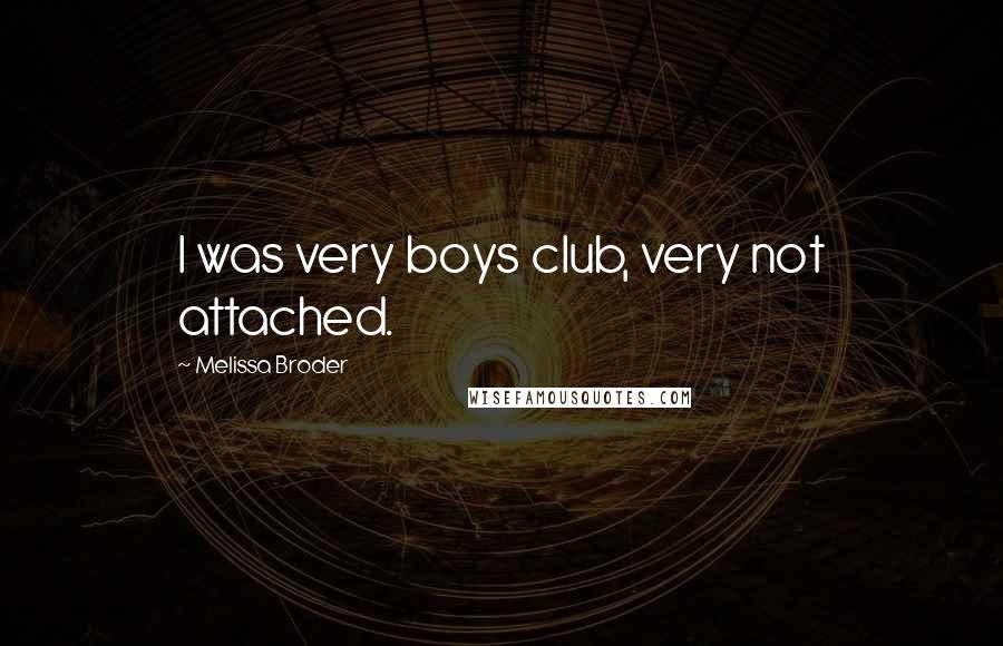 Melissa Broder Quotes: I was very boys club, very not attached.