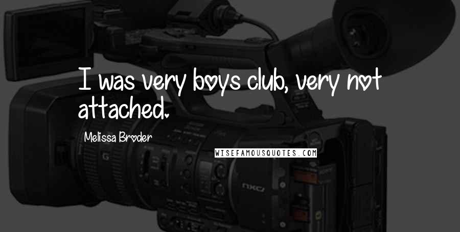 Melissa Broder Quotes: I was very boys club, very not attached.