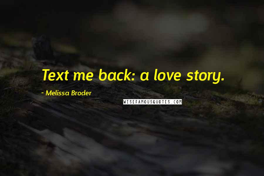 Melissa Broder Quotes: Text me back: a love story.
