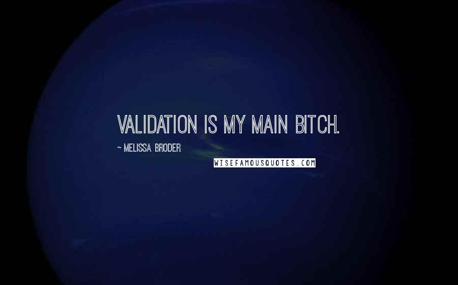 Melissa Broder Quotes: Validation is my main bitch.