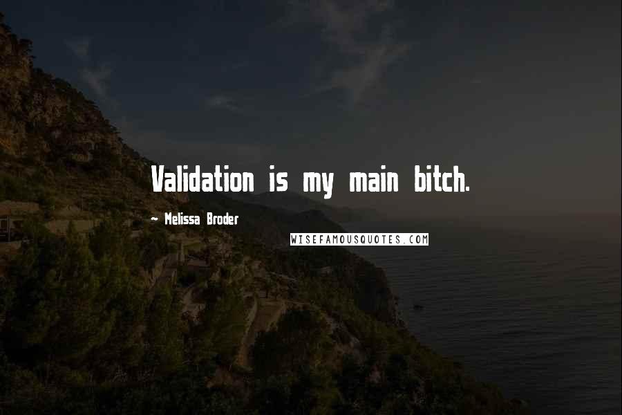 Melissa Broder Quotes: Validation is my main bitch.