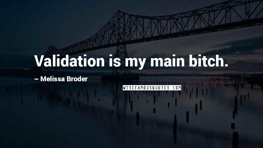 Melissa Broder Quotes: Validation is my main bitch.