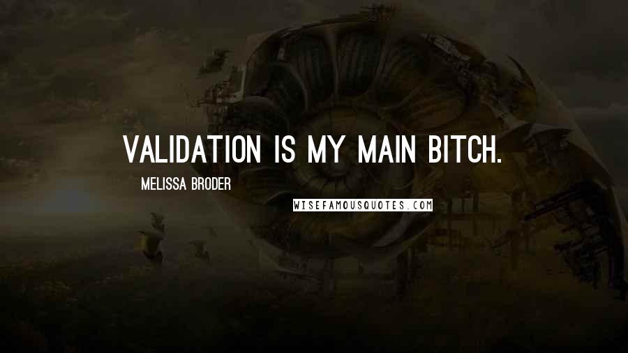 Melissa Broder Quotes: Validation is my main bitch.