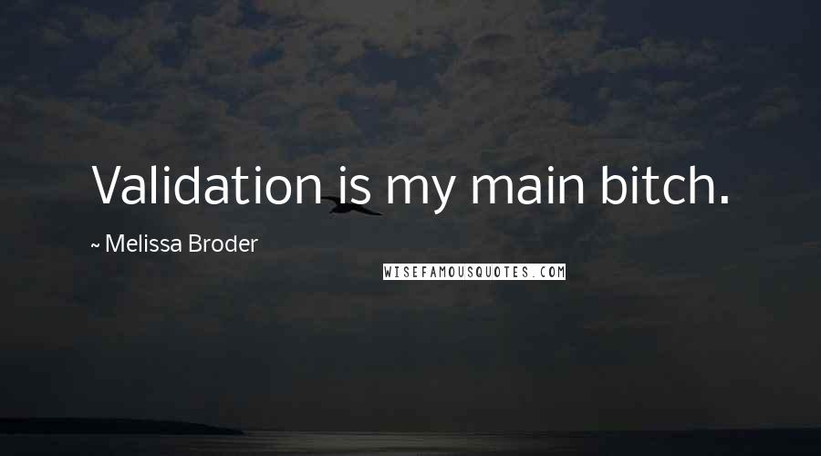 Melissa Broder Quotes: Validation is my main bitch.