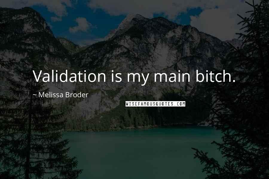 Melissa Broder Quotes: Validation is my main bitch.
