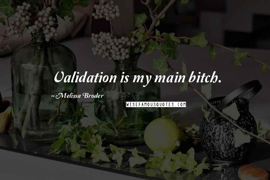 Melissa Broder Quotes: Validation is my main bitch.