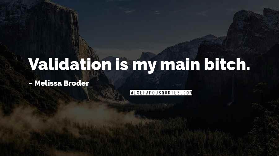 Melissa Broder Quotes: Validation is my main bitch.