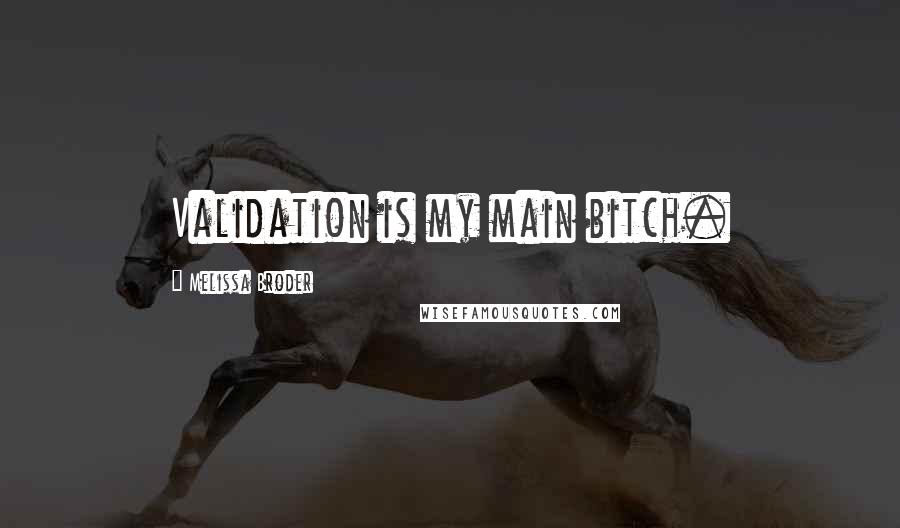 Melissa Broder Quotes: Validation is my main bitch.