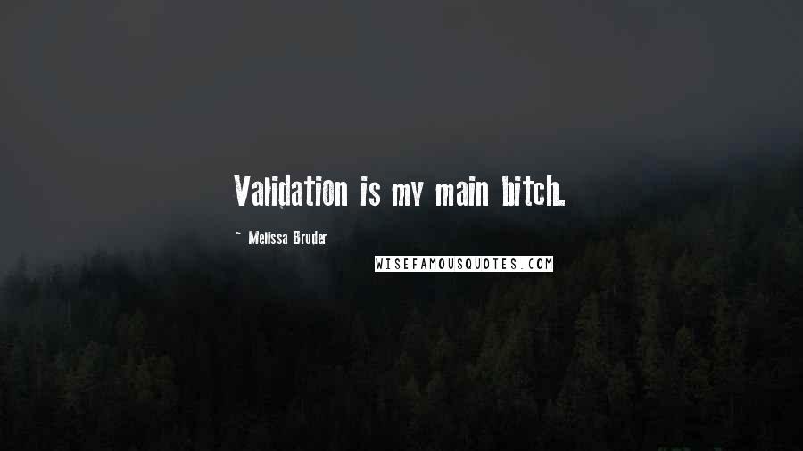 Melissa Broder Quotes: Validation is my main bitch.