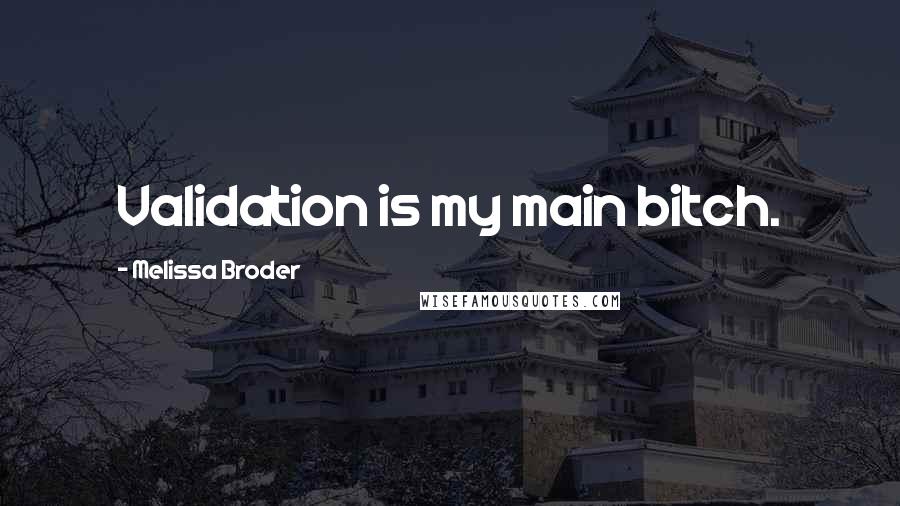 Melissa Broder Quotes: Validation is my main bitch.