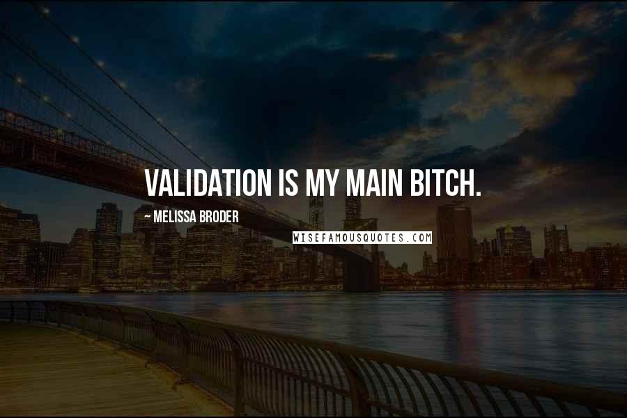 Melissa Broder Quotes: Validation is my main bitch.