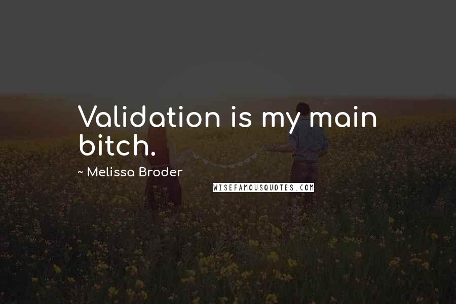 Melissa Broder Quotes: Validation is my main bitch.