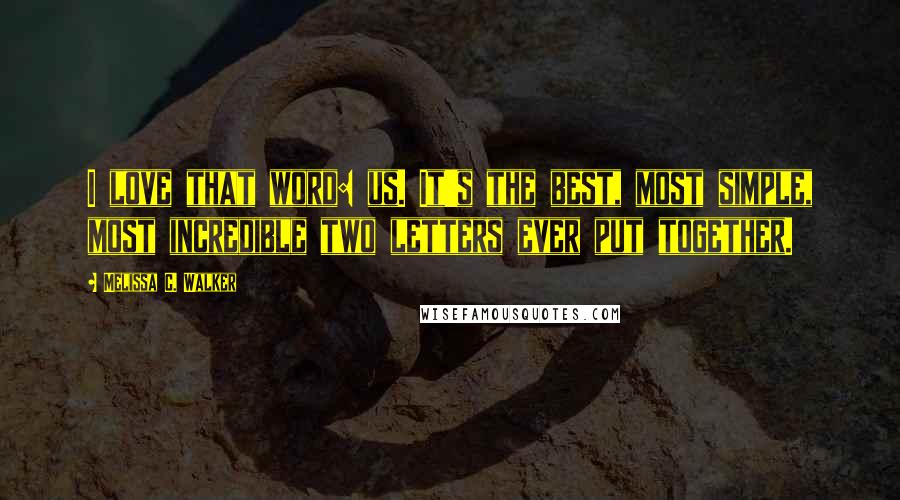 Melissa C. Walker Quotes: I love that word: us. It's the best, most simple, most incredible two letters ever put together.