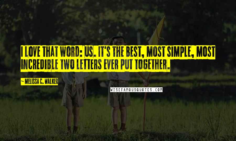 Melissa C. Walker Quotes: I love that word: us. It's the best, most simple, most incredible two letters ever put together.