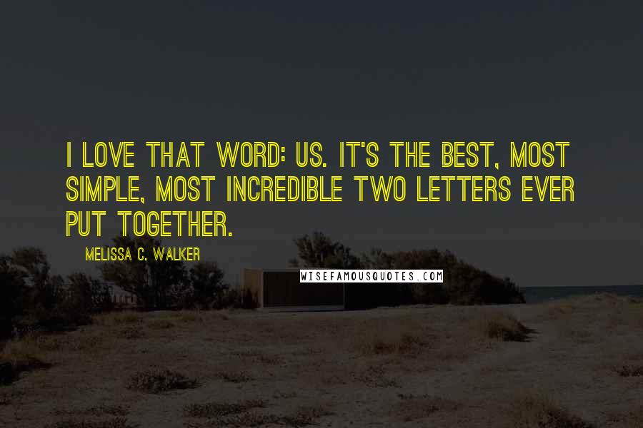 Melissa C. Walker Quotes: I love that word: us. It's the best, most simple, most incredible two letters ever put together.