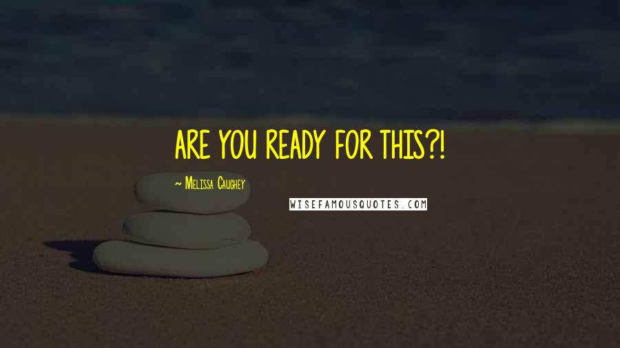 Melissa Caughey Quotes: ARE YOU READY FOR THIS?!