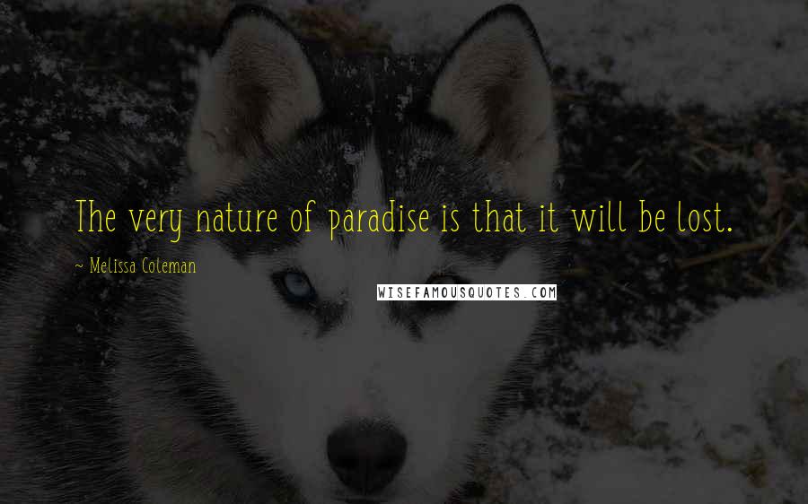 Melissa Coleman Quotes: The very nature of paradise is that it will be lost.