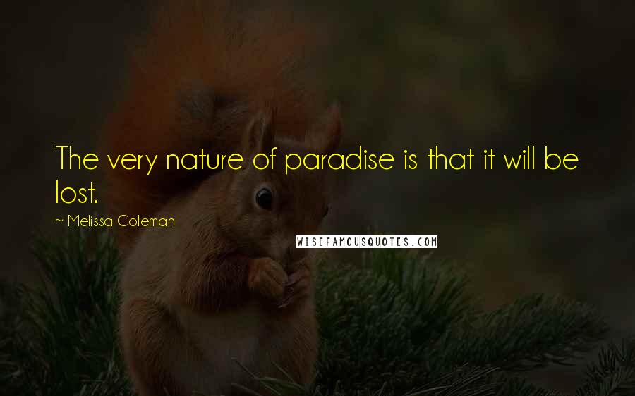 Melissa Coleman Quotes: The very nature of paradise is that it will be lost.