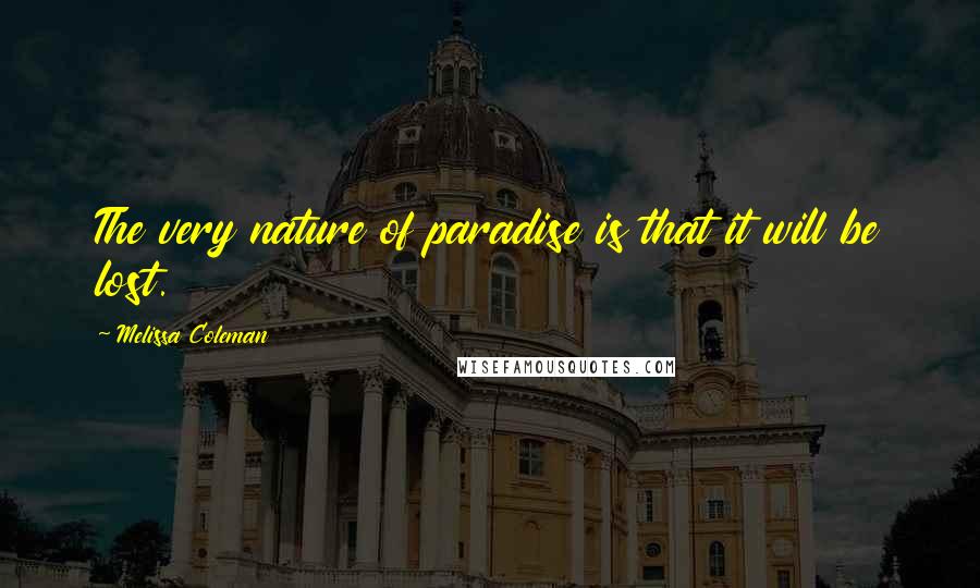 Melissa Coleman Quotes: The very nature of paradise is that it will be lost.