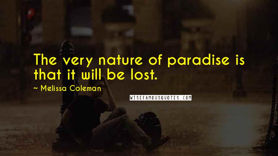 Melissa Coleman Quotes: The very nature of paradise is that it will be lost.
