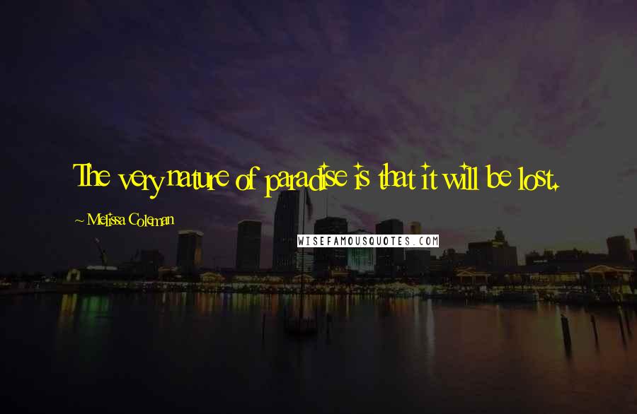Melissa Coleman Quotes: The very nature of paradise is that it will be lost.